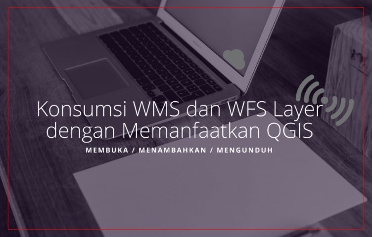 Tutorial Konsumsi Layer WMS WFS dari Geoserver ArcGIS Server dengan QGIS